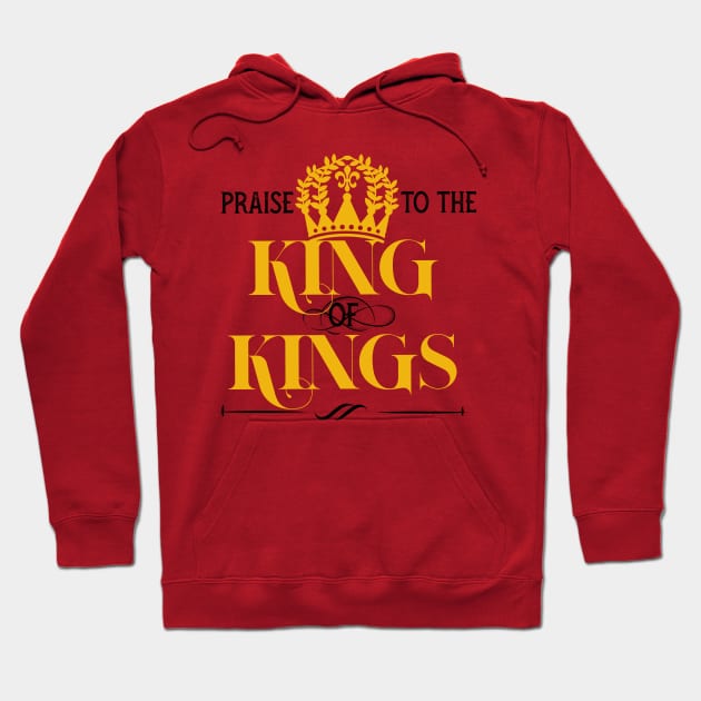 Praise to the king of kings Hoodie by PincGeneral